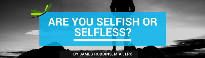 Are You Selfish Or Selfless? - Dallas Whole Life Counseling