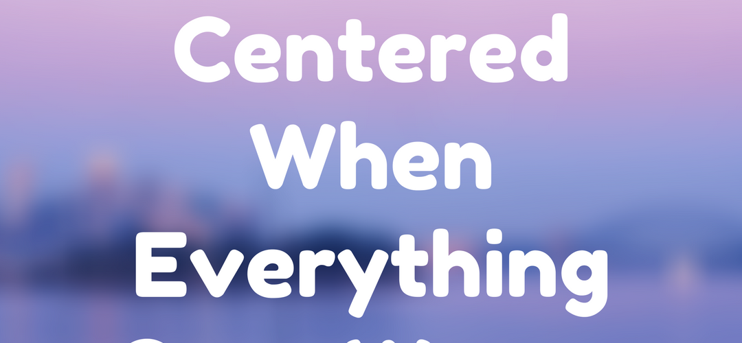 Staying Centered When Everything Goes Wrong - Featured