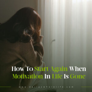 How To Start Again When Motivation In Life Is Gone