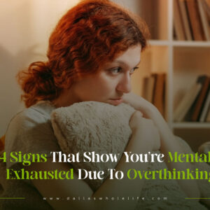 4 Signs That Show You're Mentally Exhausted Due to Overthinking