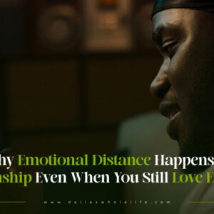 Why Emotional Distance Happens in a Relationship Even When You Still Love Each Other