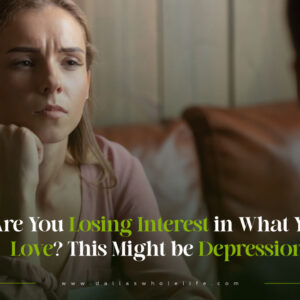 Are You Losing Interest in What You Love? This Might be Depression!