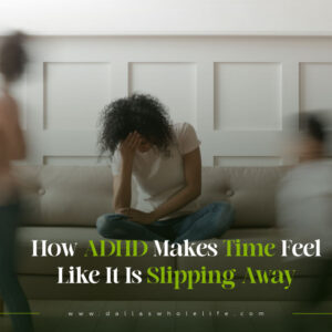 How ADHD Makes Time Feel Like It Is Slipping Away