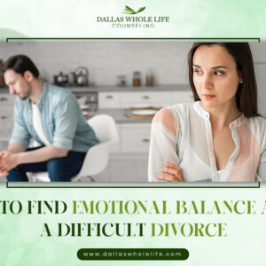 How to Find Emotional Balance After a Difficult Divorce