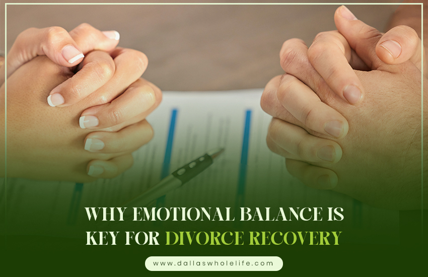 Why Emotional Balance Is Key for Divorce Recovery
