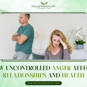 How Uncontrolled Anger Affects Relationships and Health