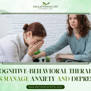 How Cognitive-Behavioral Therapy (CBT) Helps Manage Anxiety and Depression