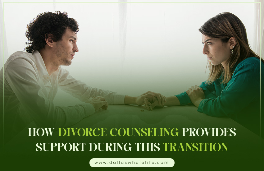 How Divorce Counseling Provides Support During This Transition