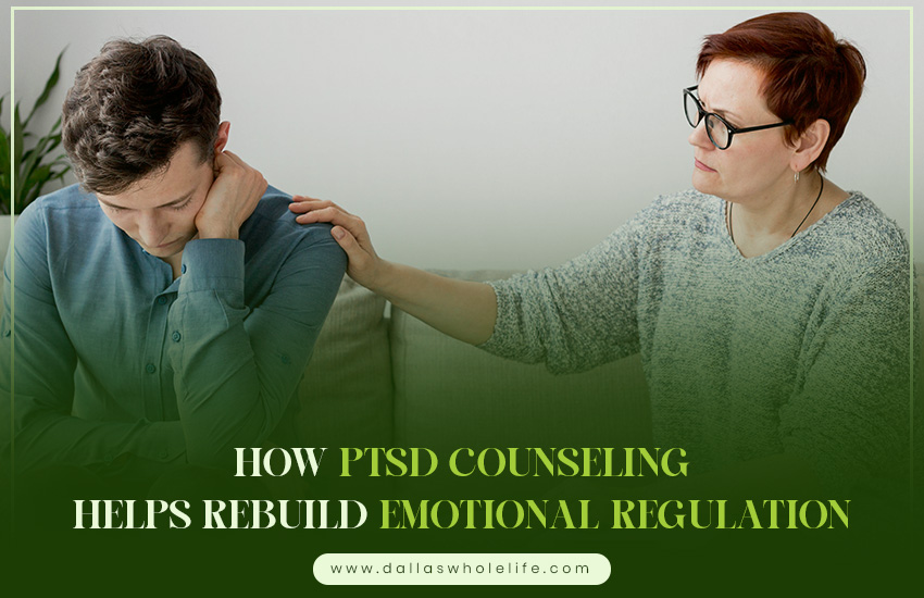How PTSD Counseling Helps Rebuild Emotional Regulation