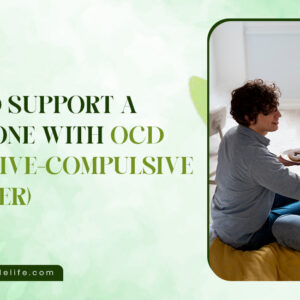 How to Support a Loved One with OCD (Obsessive-Compulsive Disorder)