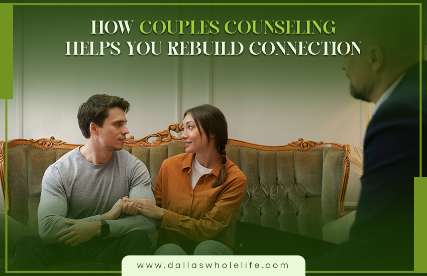 How Couples Counseling Helps You Rebuild Connection