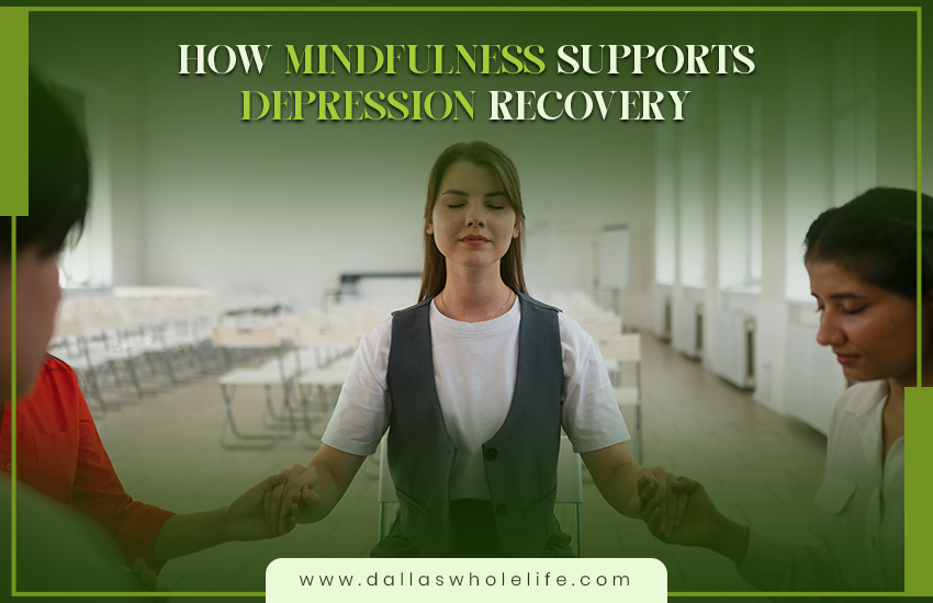 How Mindfulness Supports Depression Recovery