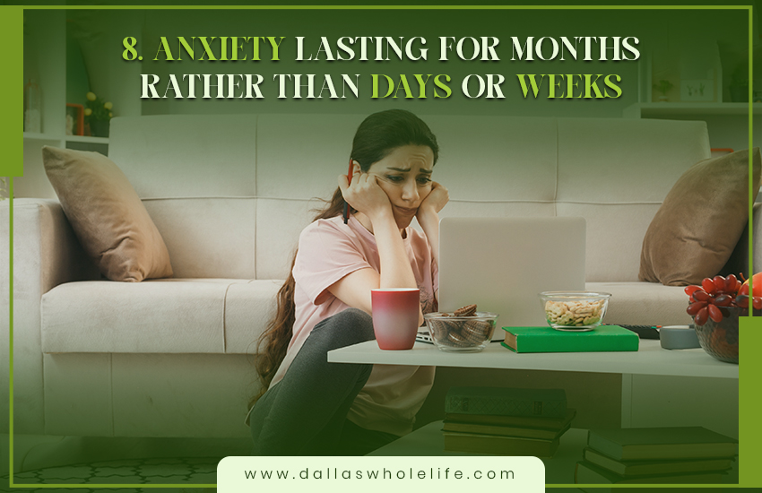 8. Anxiety Lasting For Months Rather Than Days Or Weeks