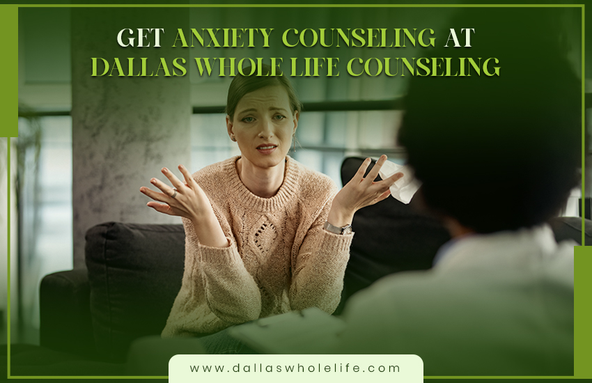 Get Anxiety Counseling at Dallas Whole Life Counseling