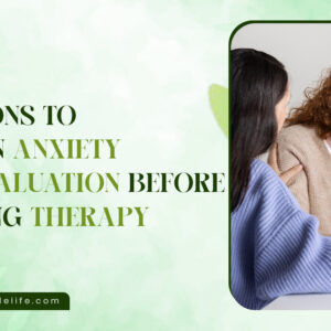 5 Reasons to Self-Evaluate Anxiety Before Starting Therapy