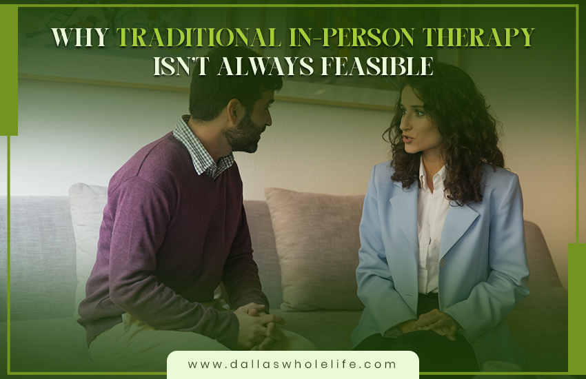 Why Traditional In-Person Therapy Isn’t Always Feasible