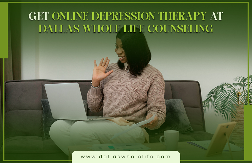 Get Online Depression Therapy at Dallas Whole Life Counseling