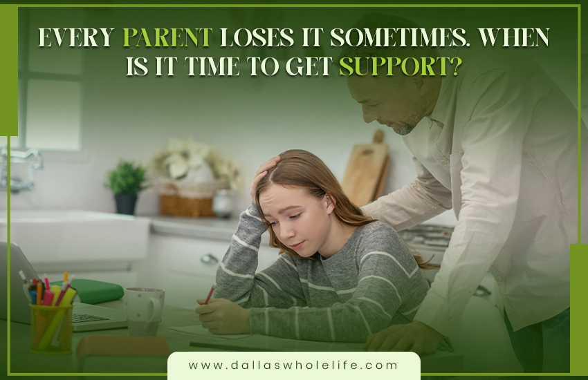 Every Parent Loses It Sometimes. When Is It Time to Get Support?