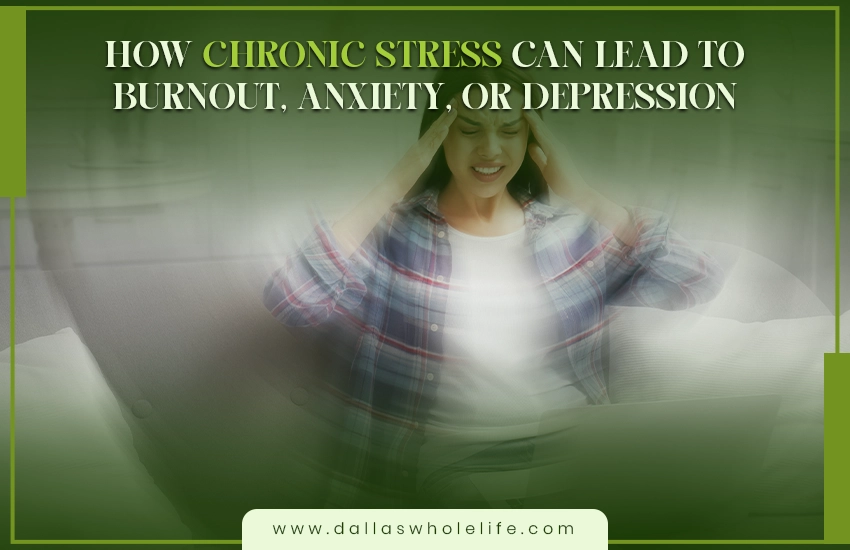 How Chronic Stress Can Lead to Burnout, Anxiety, or Depression