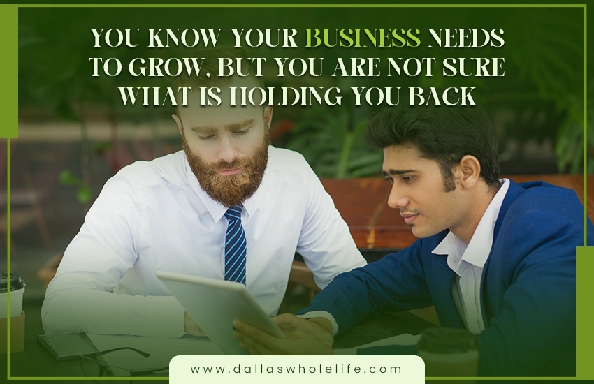 You Know Your Business Needs to Grow, But You Are Not Sure What Is Holding You Back