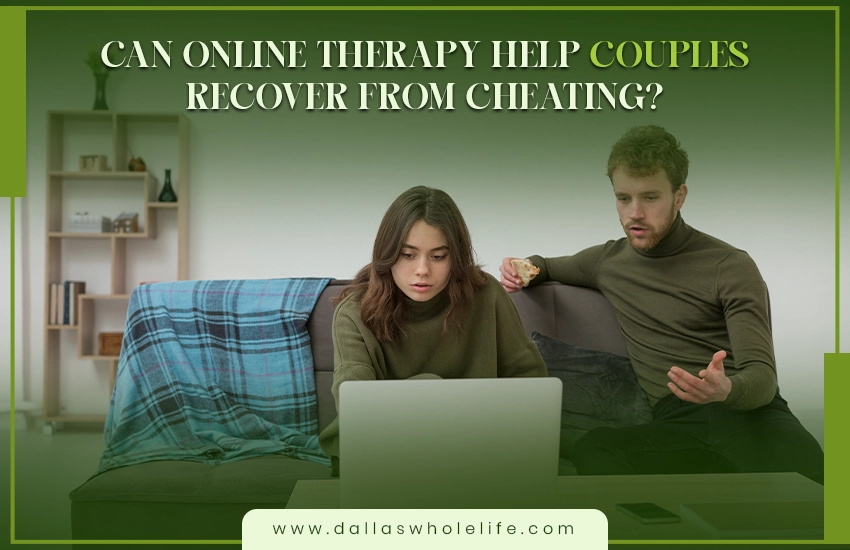 Can Online Therapy Help Couples Recover From Cheating?