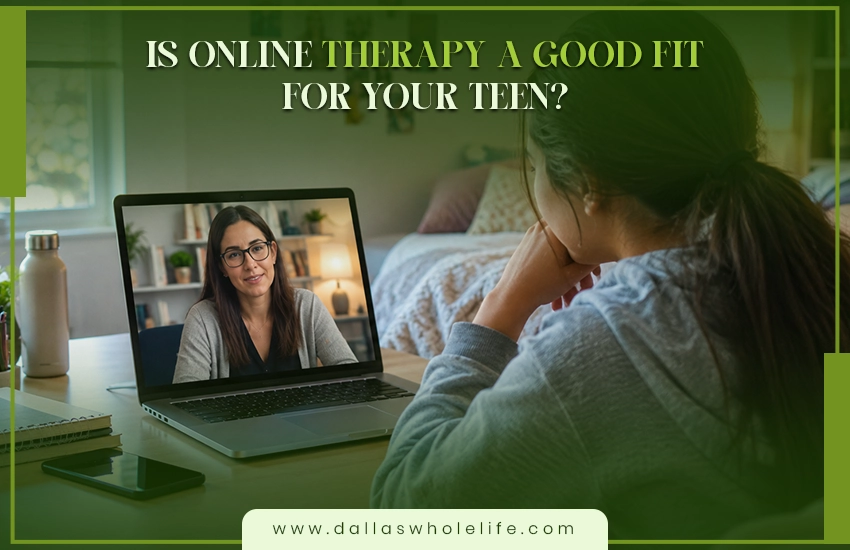 Online Therapy for Teens in Dallas A Parents Guide