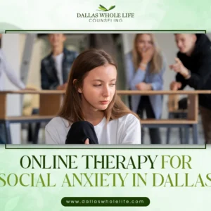 Online Therapy for Social Anxiety in Dallas