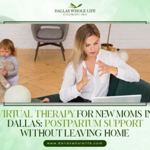 Virtual Therapy for New Moms in Dallas